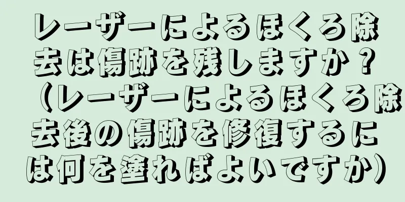 レーザーによるほくろ除去は傷跡を残しますか？（レーザーによるほくろ除去後の傷跡を修復するには何を塗ればよいですか）