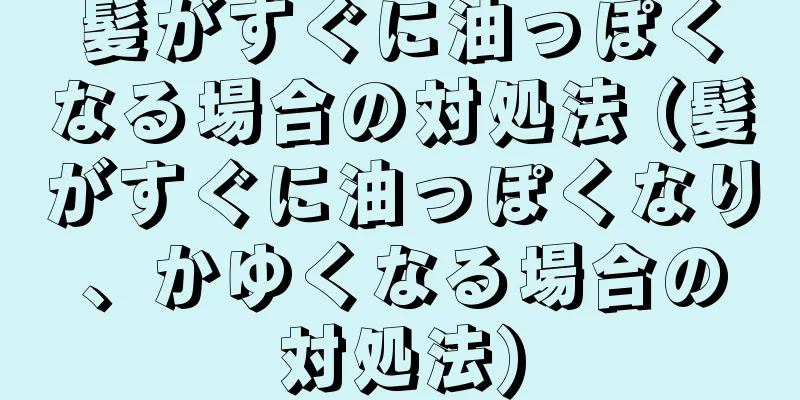 髪がすぐに油っぽくなる場合の対処法 (髪がすぐに油っぽくなり、かゆくなる場合の対処法)