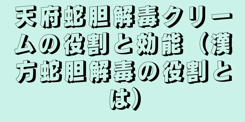 天府蛇胆解毒クリームの役割と効能（漢方蛇胆解毒の役割とは）