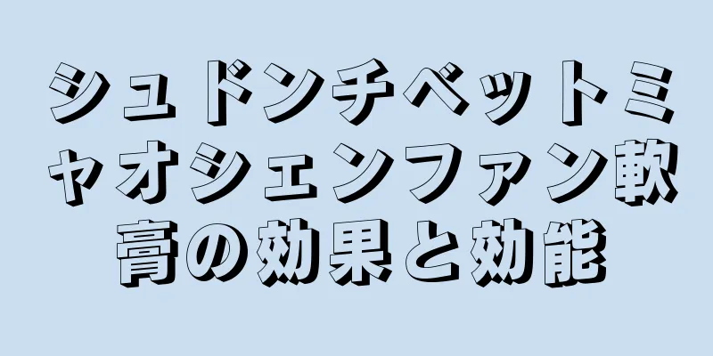 シュドンチベットミャオシェンファン軟膏の効果と効能