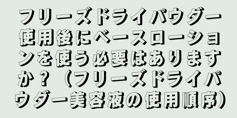 フリーズドライパウダー使用後にベースローションを使う必要はありますか？（フリーズドライパウダー美容液の使用順序）