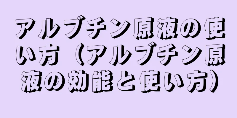 アルブチン原液の使い方（アルブチン原液の効能と使い方）