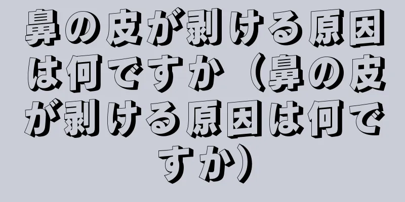 鼻の皮が剥ける原因は何ですか（鼻の皮が剥ける原因は何ですか）