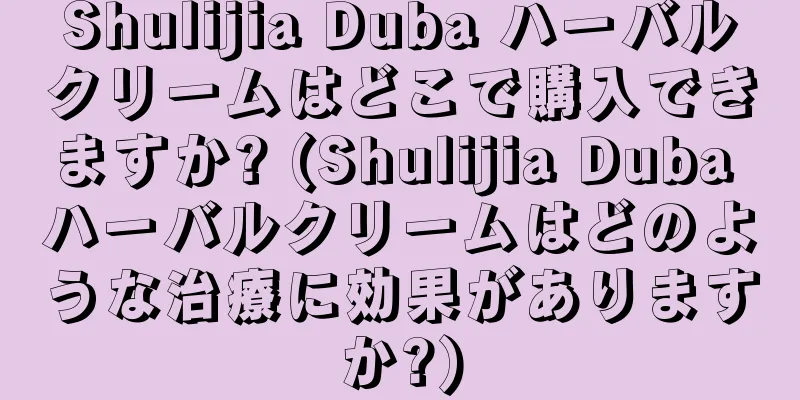 Shulijia Duba ハーバルクリームはどこで購入できますか? (Shulijia Duba ハーバルクリームはどのような治療に効果がありますか?)