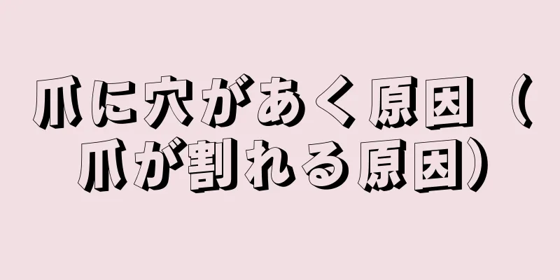 爪に穴があく原因（爪が割れる原因）