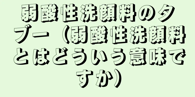 弱酸性洗顔料のタブー（弱酸性洗顔料とはどういう意味ですか）