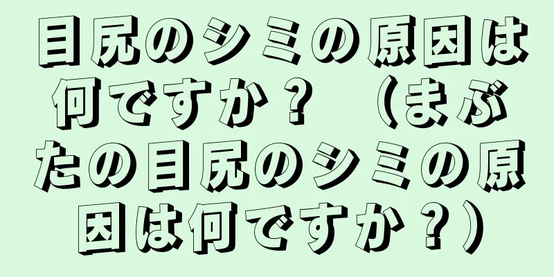 目尻のシミの原因は何ですか？ （まぶたの目尻のシミの原因は何ですか？）