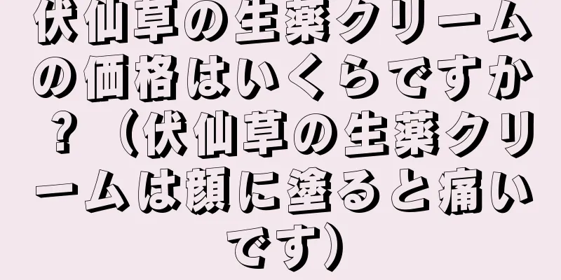 伏仙草の生薬クリームの価格はいくらですか？（伏仙草の生薬クリームは顔に塗ると痛いです）