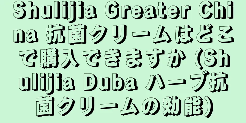 Shulijia Greater China 抗菌クリームはどこで購入できますか (Shulijia Duba ハーブ抗菌クリームの効能)