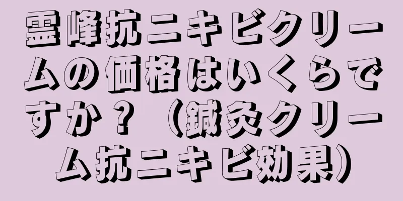 霊峰抗ニキビクリームの価格はいくらですか？（鍼灸クリーム抗ニキビ効果）