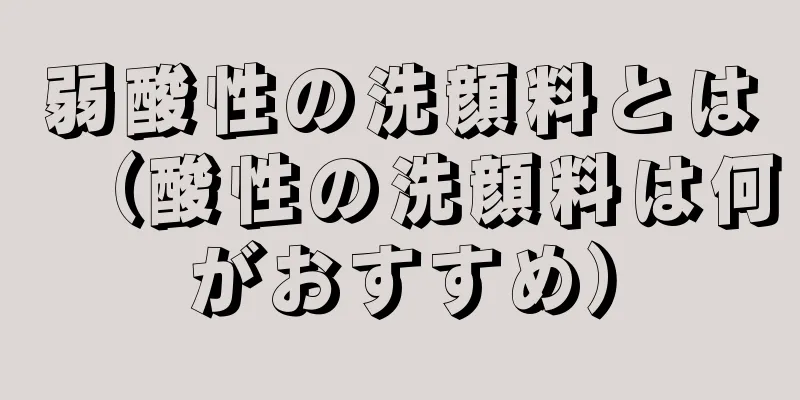 弱酸性の洗顔料とは（酸性の洗顔料は何がおすすめ）