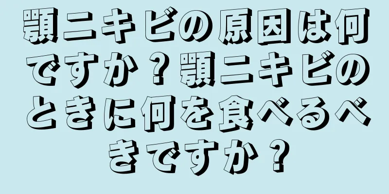 顎ニキビの原因は何ですか？顎ニキビのときに何を食べるべきですか？