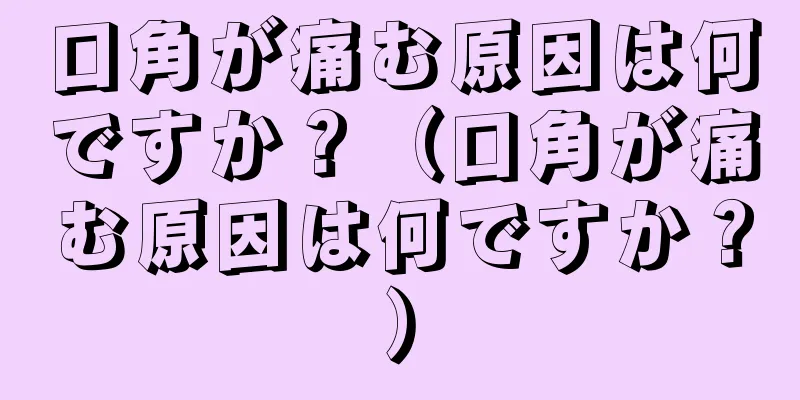 口角が痛む原因は何ですか？（口角が痛む原因は何ですか？）