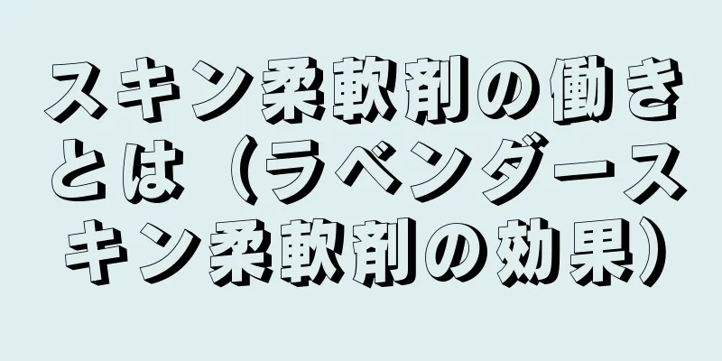 スキン柔軟剤の働きとは（ラベンダースキン柔軟剤の効果）