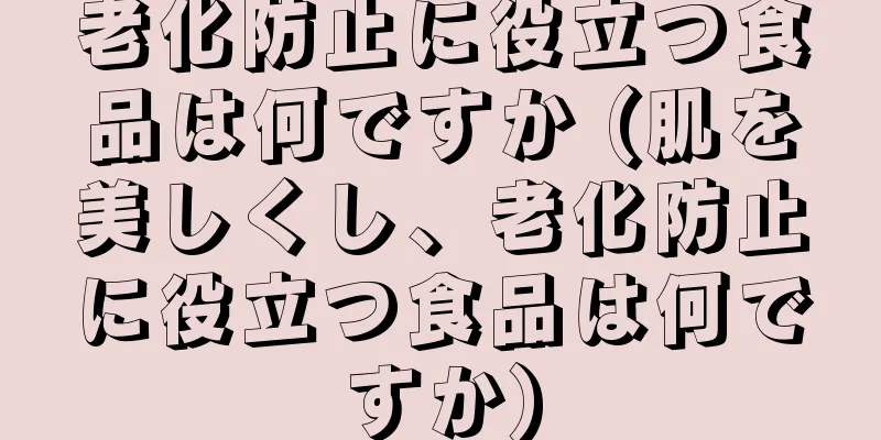 老化防止に役立つ食品は何ですか (肌を美しくし、老化防止に役立つ食品は何ですか)