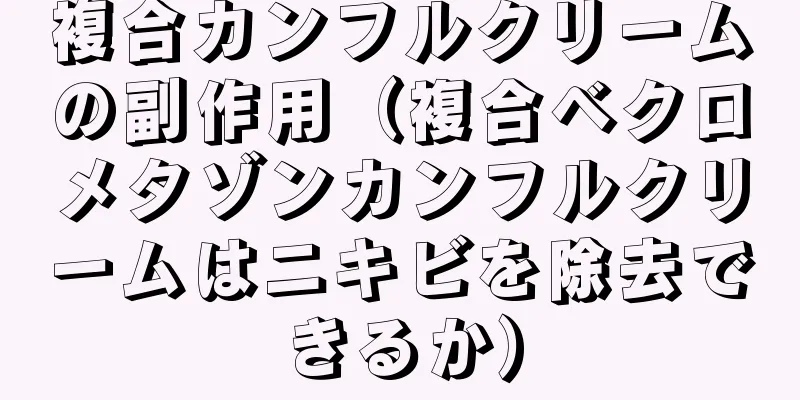 複合カンフルクリームの副作用（複合ベクロメタゾンカンフルクリームはニキビを除去できるか）