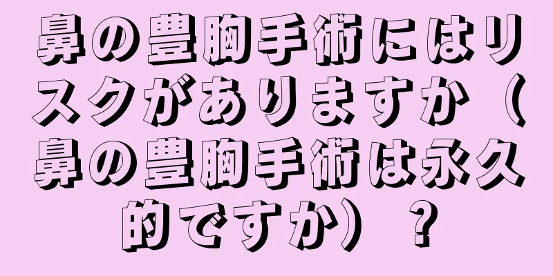 鼻の豊胸手術にはリスクがありますか（鼻の豊胸手術は永久的ですか）？