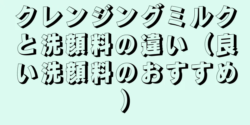 クレンジングミルクと洗顔料の違い（良い洗顔料のおすすめ）