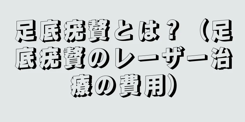 足底疣贅とは？（足底疣贅のレーザー治療の費用）