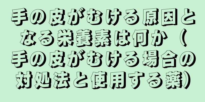 手の皮がむける原因となる栄養素は何か（手の皮がむける場合の対処法と使用する薬）