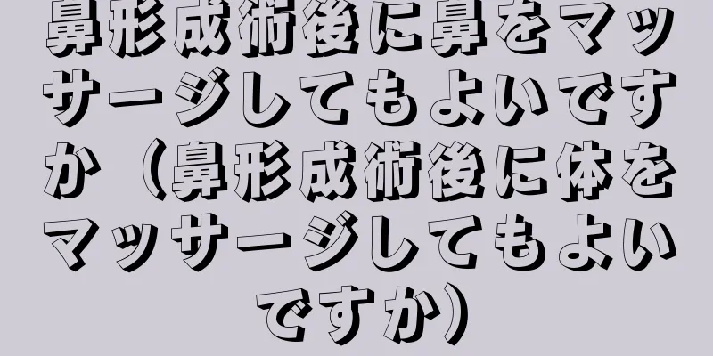 鼻形成術後に鼻をマッサージしてもよいですか（鼻形成術後に体をマッサージしてもよいですか）