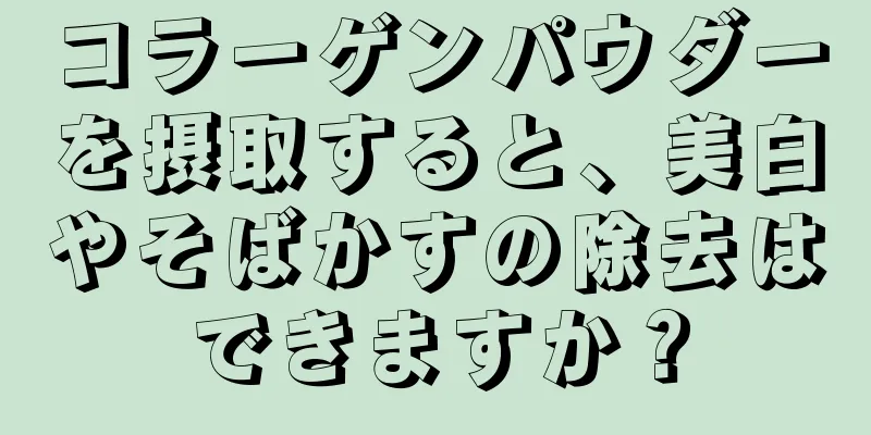 コラーゲンパウダーを摂取すると、美白やそばかすの除去はできますか？