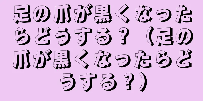 足の爪が黒くなったらどうする？（足の爪が黒くなったらどうする？）