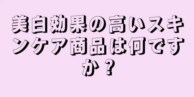 美白効果の高いスキンケア商品は何ですか？