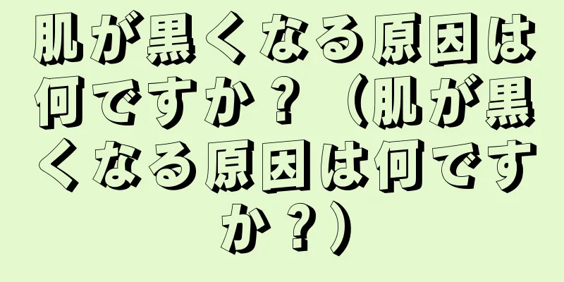 肌が黒くなる原因は何ですか？（肌が黒くなる原因は何ですか？）