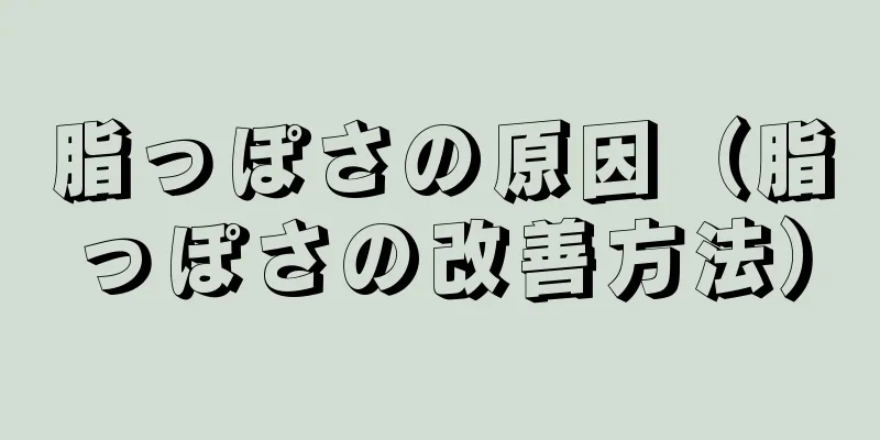 脂っぽさの原因（脂っぽさの改善方法）