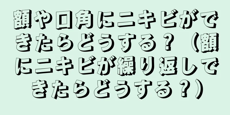 額や口角にニキビができたらどうする？（額にニキビが繰り返しできたらどうする？）