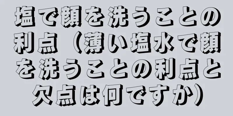 塩で顔を洗うことの利点（薄い塩水で顔を洗うことの利点と欠点は何ですか）