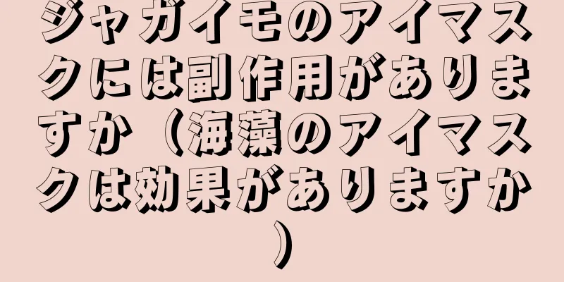 ジャガイモのアイマスクには副作用がありますか（海藻のアイマスクは効果がありますか）