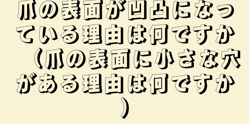 爪の表面が凹凸になっている理由は何ですか（爪の表面に小さな穴がある理由は何ですか）