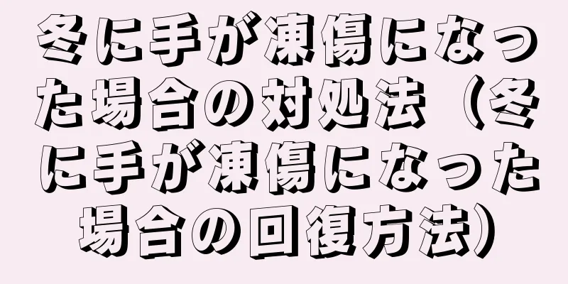 冬に手が凍傷になった場合の対処法（冬に手が凍傷になった場合の回復方法）