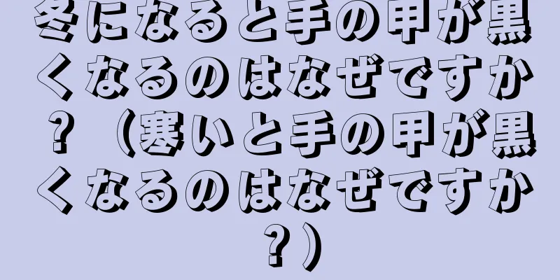 冬になると手の甲が黒くなるのはなぜですか？（寒いと手の甲が黒くなるのはなぜですか？）