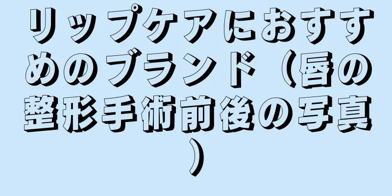 リップケアにおすすめのブランド（唇の整形手術前後の写真）