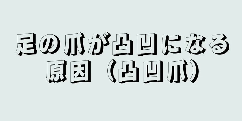 足の爪が凸凹になる原因（凸凹爪）