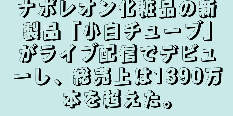 ナポレオン化粧品の新製品「小白チューブ」がライブ配信でデビューし、総売上は1390万本を超えた。
