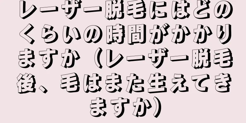 レーザー脱毛にはどのくらいの時間がかかりますか（レーザー脱毛後、毛はまた生えてきますか）