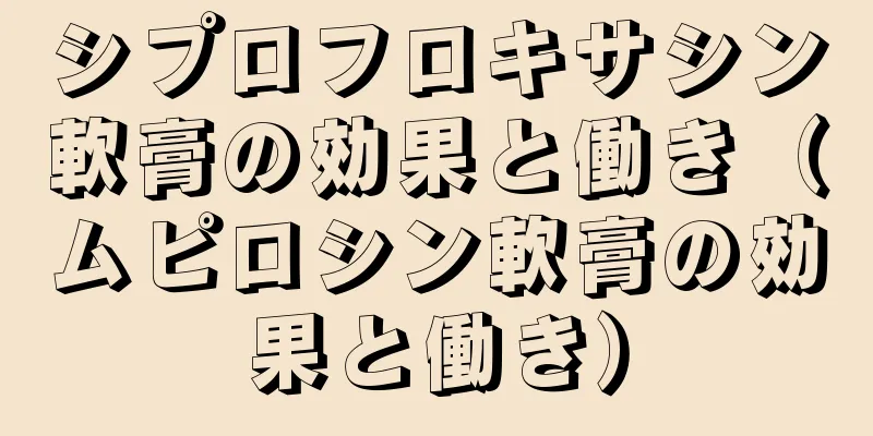 シプロフロキサシン軟膏の効果と働き（ムピロシン軟膏の効果と働き）