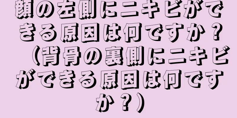 顔の左側にニキビができる原因は何ですか？（背骨の裏側にニキビができる原因は何ですか？）