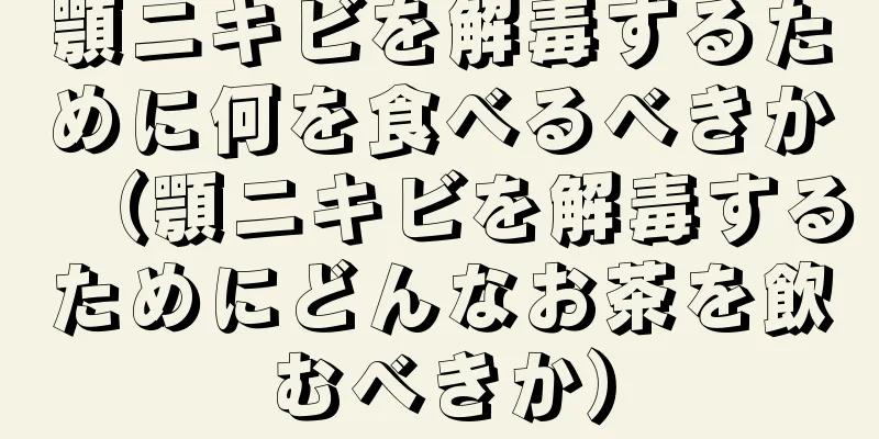 顎ニキビを解毒するために何を食べるべきか（顎ニキビを解毒するためにどんなお茶を飲むべきか）