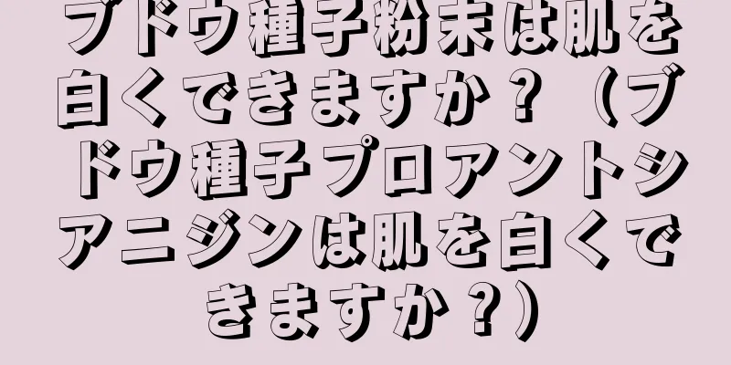 ブドウ種子粉末は肌を白くできますか？（ブドウ種子プロアントシアニジンは肌を白くできますか？）