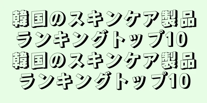 韓国のスキンケア製品ランキングトップ10 韓国のスキンケア製品ランキングトップ10