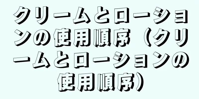 クリームとローションの使用順序（クリームとローションの使用順序）