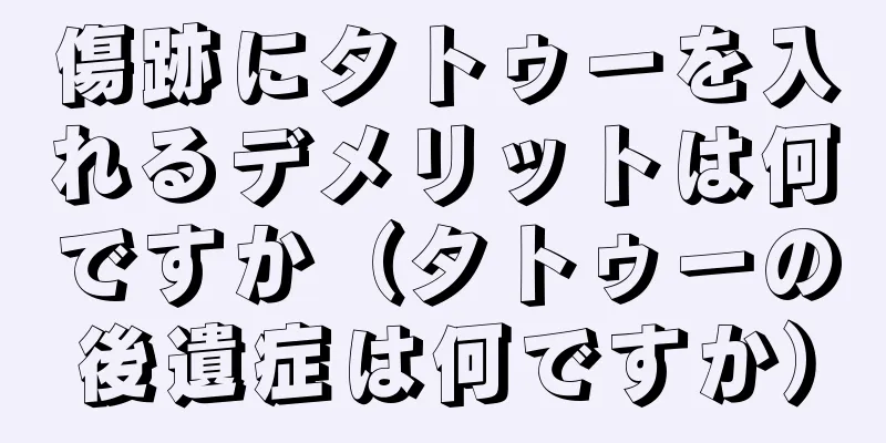 傷跡にタトゥーを入れるデメリットは何ですか（タトゥーの後遺症は何ですか）