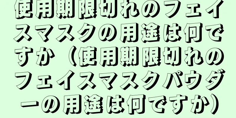 使用期限切れのフェイスマスクの用途は何ですか（使用期限切れのフェイスマスクパウダーの用途は何ですか）