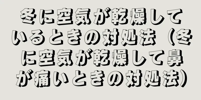 冬に空気が乾燥しているときの対処法（冬に空気が乾燥して鼻が痛いときの対処法）