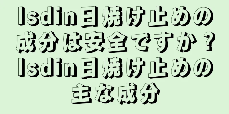 Isdin日焼け止めの成分は安全ですか？Isdin日焼け止めの主な成分